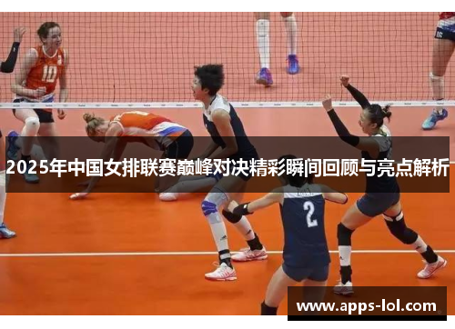 2025年中国女排联赛巅峰对决精彩瞬间回顾与亮点解析