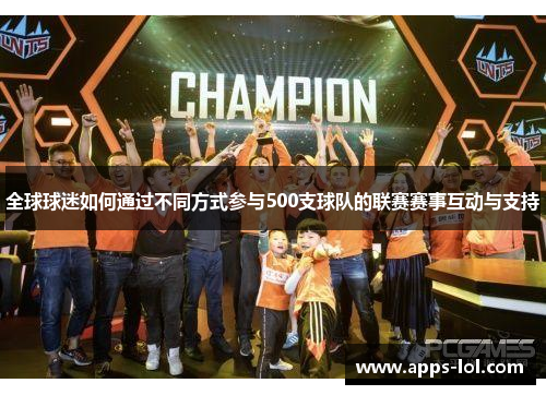 全球球迷如何通过不同方式参与500支球队的联赛赛事互动与支持