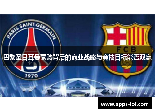 巴黎圣日耳曼豪购背后的商业战略与竞技目标能否双赢