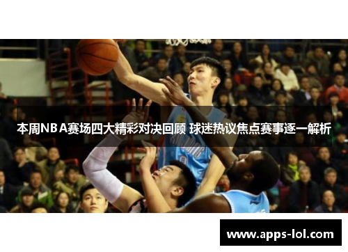本周NBA赛场四大精彩对决回顾 球迷热议焦点赛事逐一解析