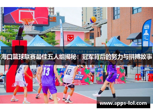 海口篮球联赛最佳五人组揭秘：冠军背后的努力与拼搏故事