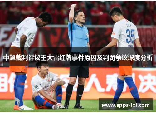 中超裁判评议王大雷红牌事件原因及判罚争议深度分析