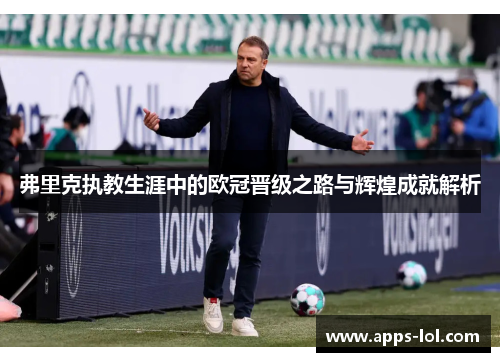 弗里克执教生涯中的欧冠晋级之路与辉煌成就解析