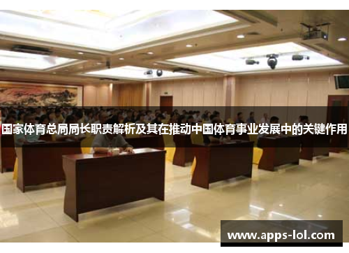 国家体育总局局长职责解析及其在推动中国体育事业发展中的关键作用