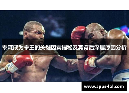 泰森成为拳王的关键因素揭秘及其背后深层原因分析