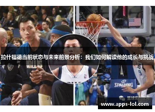 拉什福德当前状态与未来前景分析：我们如何解读他的成长与挑战